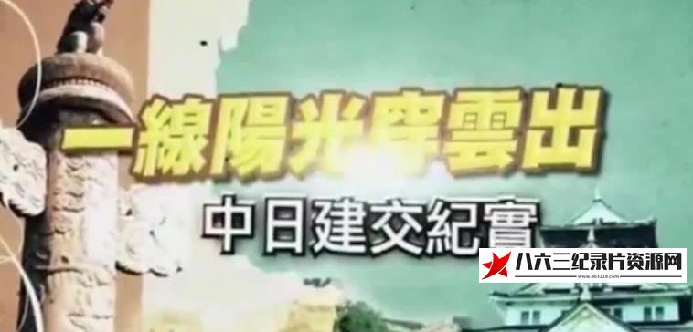 中国香港纪录片《一线阳光穿云出·中日建交纪实》高清下载-八六三纪录片资源网
