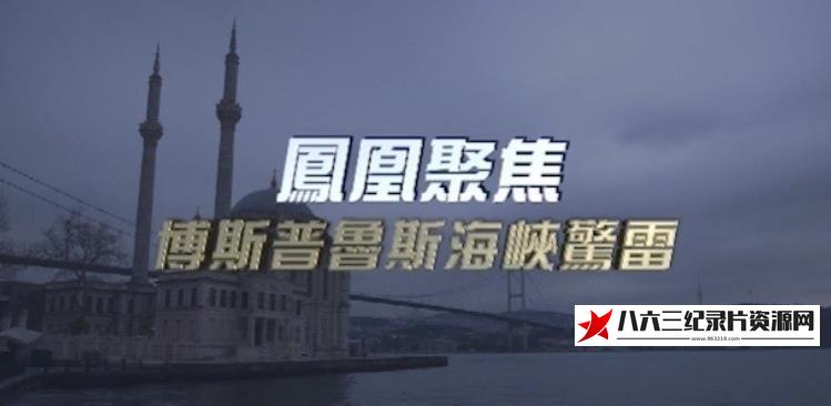 中国大陆纪录片《博斯普鲁斯海峡惊雷》高清下载-八六三纪录片资源网
