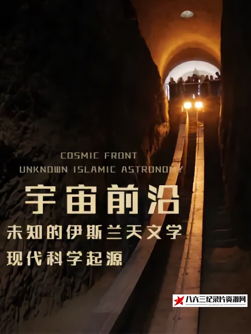 日本纪录片《宇宙前沿 未知的伊斯兰天文学 Cosmic Front – Unknow Islamic Astronomy》高清下载-八六三纪录片资源网