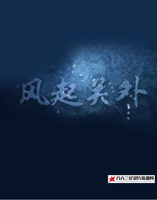 中国大陆纪录片《风起关外》高清下载-八六三纪录片资源网