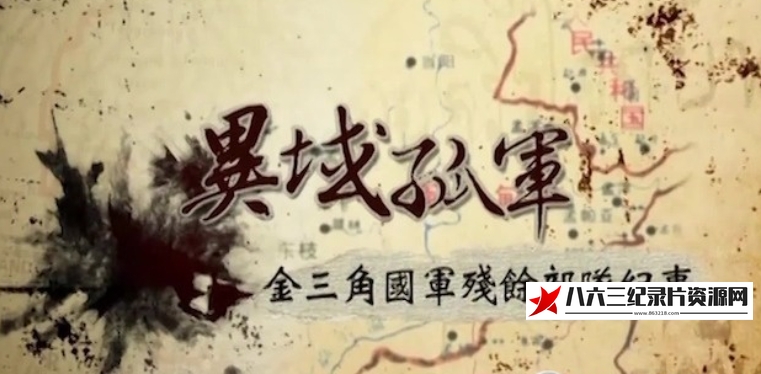 中国香港纪录片《异域孤军·金三角国军残余部队纪事》高清下载-八六三纪录片资源网