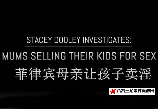 英国纪录片《史黛丝•杜丽调查：菲律宾母亲让孩子卖淫 Stacey Dooley Investigates》高清下载-八六三纪录片资源网