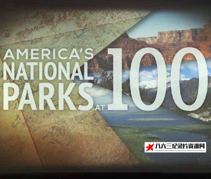 美国纪录片《美国国家公园：纪念国家公园管理局100周年  America’s National Parks at 100》高清下载-八六三纪录片资源网