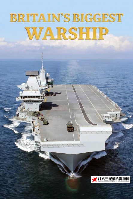 英国纪录片《英国最大战舰：伊丽莎白女王号航母 Britain's Biggest Warship》高清下载-八六三纪录片资源网