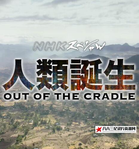 日本纪录片《人类：走出摇篮 Out of the Cradle Series / 人类诞生》高清下载-八六三纪录片资源网