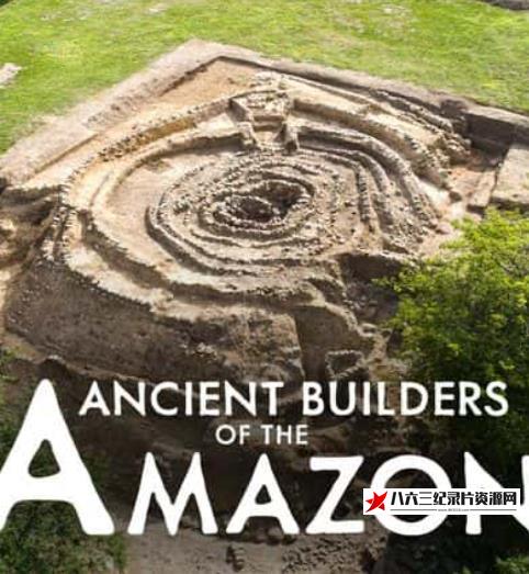 美国纪录片《亚马逊的古代建造者 Ancient Builders of the Amazon》高清下载-八六三纪录片资源网