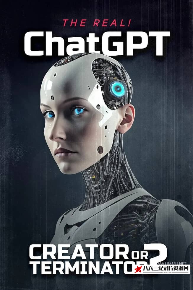 美国纪录片《真正的！ChatGPT：创造者还是终结者？ The Real! ChatGPT: Creator or Terminator?》高清下载-八六三纪录片资源网