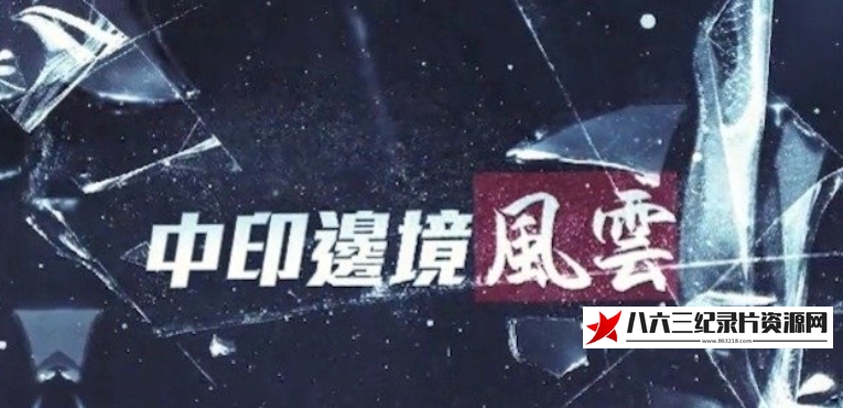 中国香港纪录片《中印边境风云》高清下载-八六三纪录片资源网