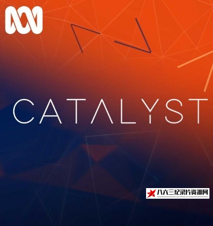 澳大利亚纪录片《催化剂 Catalyst》高清下载-八六三纪录片资源网