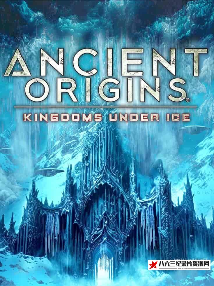 美国纪录片《远古起源：冰下王国 Ancient Origins: Kingdoms Under Ice》高清下载-八六三纪录片资源网