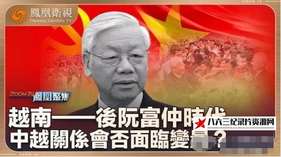 中国香港纪录片《越南·后阮富仲时代 2024》高清下载-八六三纪录片资源网