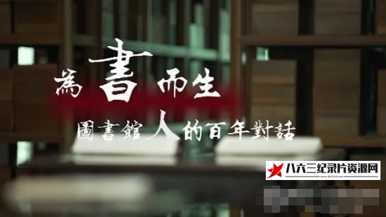 中国香港纪录片《为书而生·图书馆人的百年对话 2024》高清下载-八六三纪录片资源网