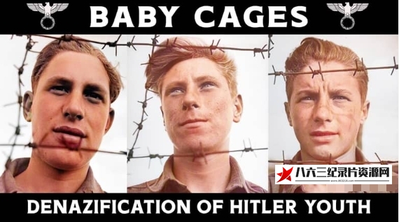 法国纪录片《婴儿笼：希特勒青年团的去纳粹化 Baby Cages: The Denazification of Hitler Youth》高清下载-八六三纪录片资源网