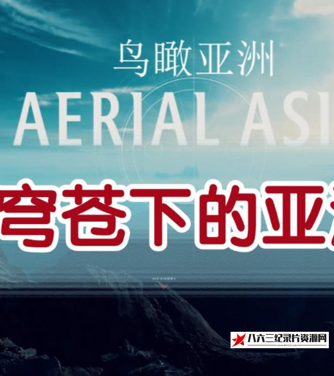 美国纪录片《鸟瞰亚洲/俯瞰亚洲/穹苍下的亚洲 Aerial Asia 2017》高清下载-八六三纪录片资源网