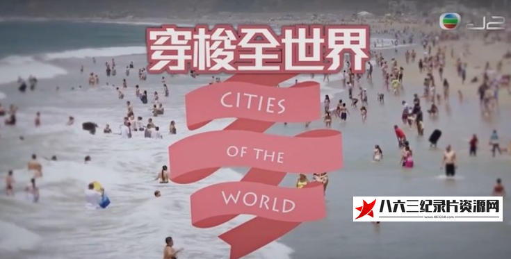 中国香港纪录片《穿梭全世界 Cities of the World 2018》高清下载-八六三纪录片资源网