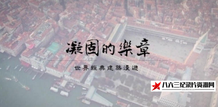 中国香港纪录片《凝固的乐章·世界经典建筑漫游 2024》高清下载-八六三纪录片资源网