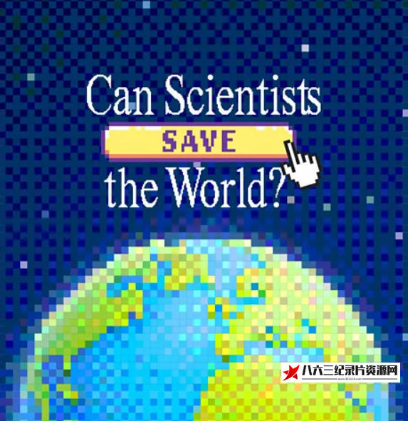 英国纪录片《科学家能拯救世界吗？Can Scientists Save the World?》高清下载-八六三纪录片资源网