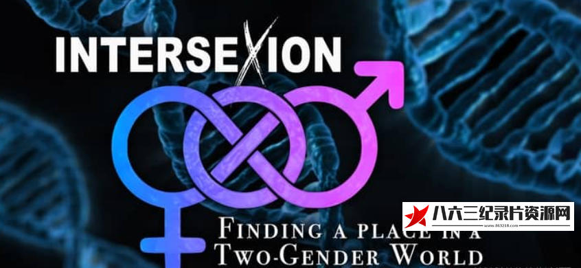 美国纪录片《双性人：在世界中寻找一席之地 Intersexion: Finding a Place in a Two-Gender World》高清下载-八六三纪录片资源网