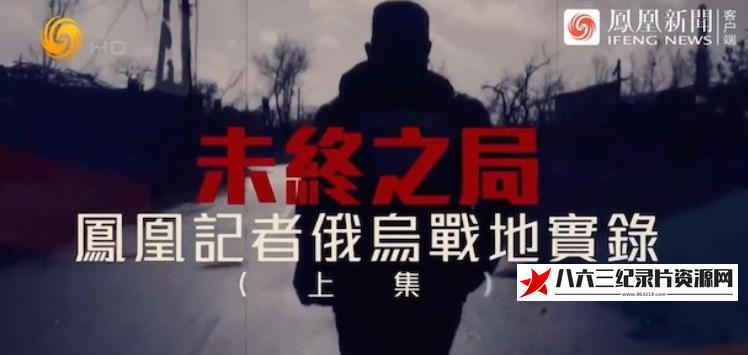 中国香港纪录片《未终之局——凤凰记者俄乌战地实录 2025》高清下载-八六三纪录片资源网