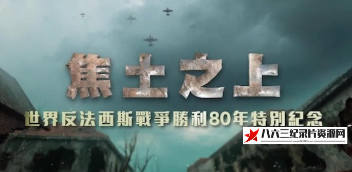 中国香港纪录片《焦土之上·世界反法西斯战争胜利80周年特别纪念 2025》高清下载-八六三纪录片资源网