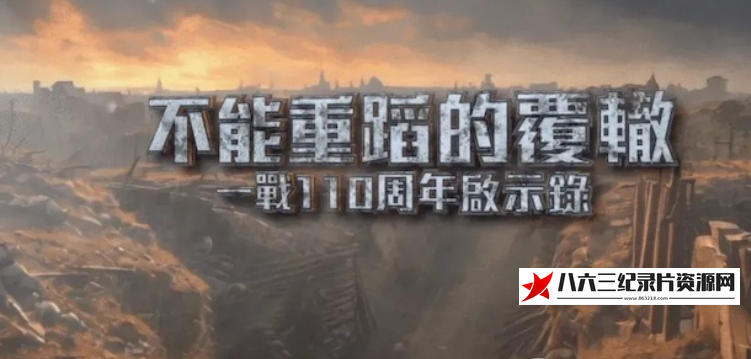 中国香港纪录片《不能重蹈的覆辙·一战110周年启示录 2024》高清下载-八六三纪录片资源网