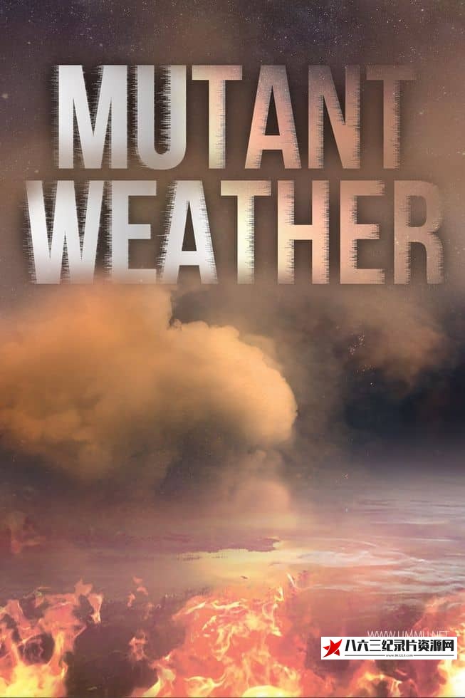 加拿大纪录片《天气突变 Mutant Weather》高清下载-八六三纪录片资源网