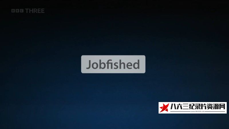 英国纪录片《求职钓鱼陷阱 Jobfished》高清下载-八六三纪录片资源网