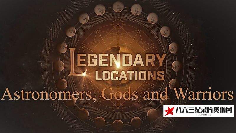 传奇地点:天文学家 众神和武士 Legendary Locations: Astronomers, Gods and Warriors的海报