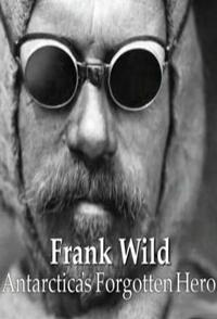 弗兰克·怀尔德: 被遗忘的南极探险英雄 Frank Wild: Antarctica’s Forgotten Hero的海报